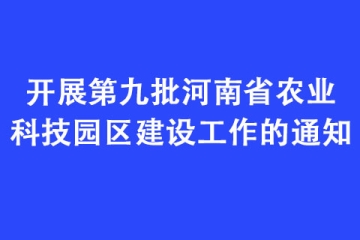 開展第九批河南省農業科技園區建設工作的通知