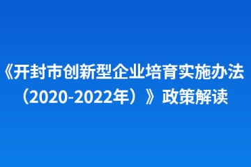 《開封市創新型企業培育實施辦法（2020-2022年）》政策解讀