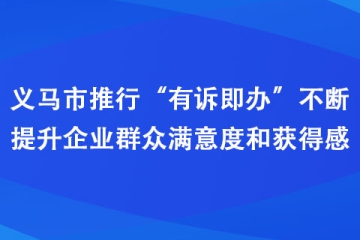 義馬市推行“有訴即辦”不斷提升企業群眾滿意度和獲得感