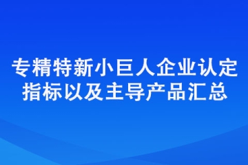 專精特新“小巨人”企業認定標準（認定指標以及主導產品匯總）