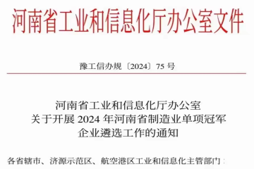 河南省工業和信息化廳辦公室 關于開展2024 年河南省制造業單項冠軍企業遴選工作的通知