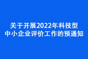 關于開展2022年科技型中小企業評價工作的預通知