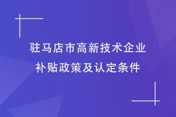 駐馬店市對高新技術企業的補貼政策是什么？有什么條件？