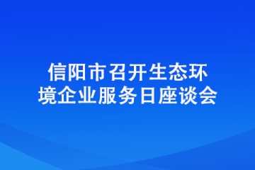 信陽市召開生態環境企業服務日座談會