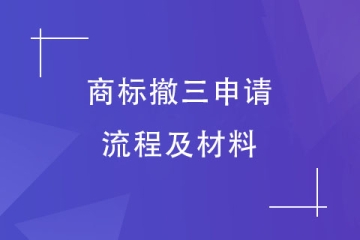 商標撤三如何辦理？商標撤三申請流程及資料
