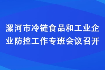 漯河市冷鏈食品和工業企業防控工作專班會議召開