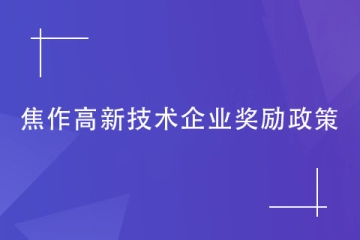 2024年焦作對高新技術企業的獎勵政策是什么？如何申報？