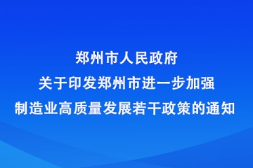 鄭州市人民政府 關于印發鄭州市進一步加強制造業高質量發展若干政策的通知 