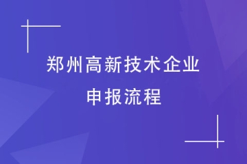2024年高企申報快來了！鄭州高新技術企業申報流程是怎樣的？