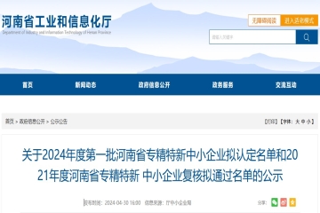 關于2024年度第一批河南省專精特新中小企業擬認定名單和2021年度河南省專精特新中小企業復核擬通過名單的公示