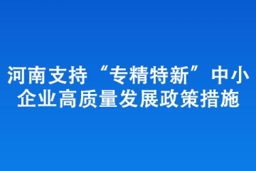 河南支持“專精特新”中小企業高質量發展政策措施