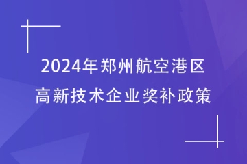 2024年鄭州航空港區的高新技術企業獎補政策，最高40萬！