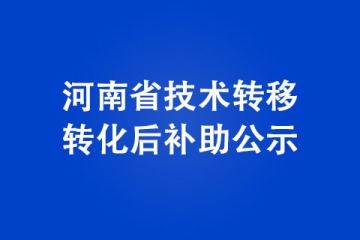 河南省技術轉移轉化后補助公示
