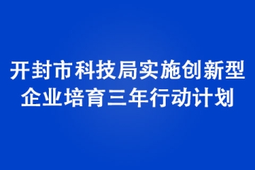 開封市科技局實施創新型企業培育三年行動計劃