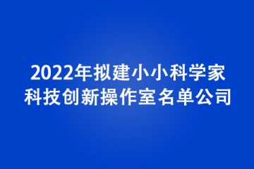 2022年擬建小小科學家科技創新操作室名單公示