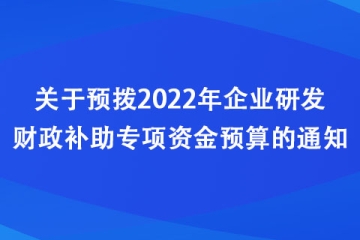 河南：關于預撥2022年企業研發財政補助專項資金預算的通知