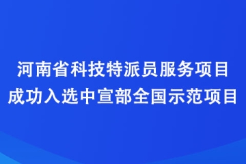 河南省科技特派員服務項目成功入選中宣部全國示范項目