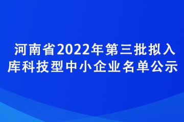 河南省2022年第三批擬入庫科技型中小企業名單公示
