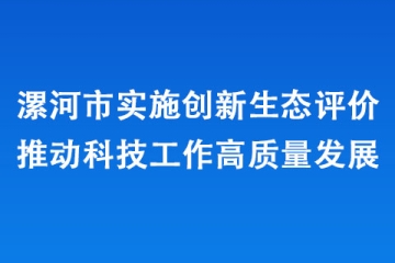 漯河市實施創新生態評價推動科技工作高質量發展