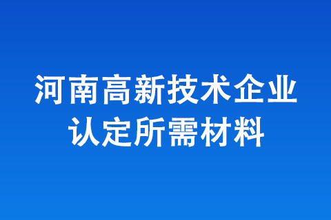 河南高新技術企業認定所需材料