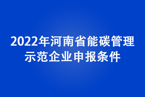 2022年河南省能碳管理示范企業申報條件