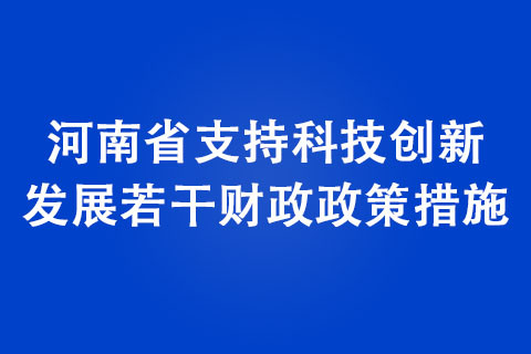 河南省支持科技創新發展若干財政政策措施 河南省支持科技創新發展若干財政政策措施