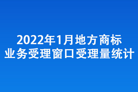 2022年1月地方商標業務受理窗口受理量統計