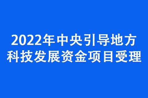 2022年中央引導地方科技發展資金項目受理