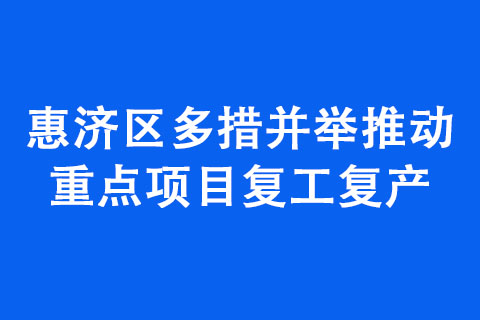 惠濟區多措并舉推動重點項目復工復產 惠濟區多措并舉推動重點項目復工復產