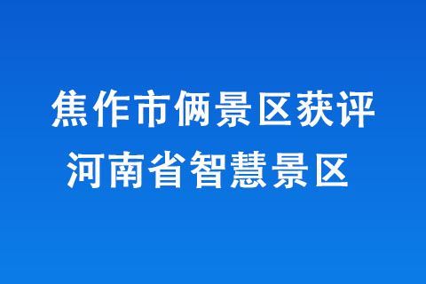 焦作市倆景區獲評河南省智慧景區 焦作市倆景區獲評河南省智慧景區