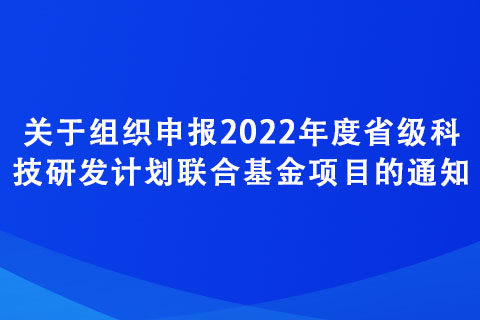關于組織申報2022年度省級科技研發計劃聯合基金項目的通知