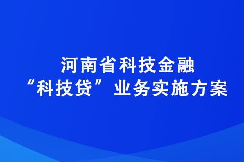 河南省科技金融“科技貸”業務實施方案