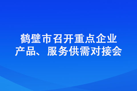 鶴壁市召開重點企業產品、服務供需對接會