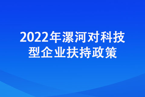 2022年漯河市對科技型企業獎勵政策 2022年漯河市對科技型企業獎勵政策