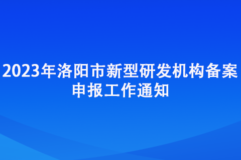 2023年洛陽市新型研發機構備案申報工作通知