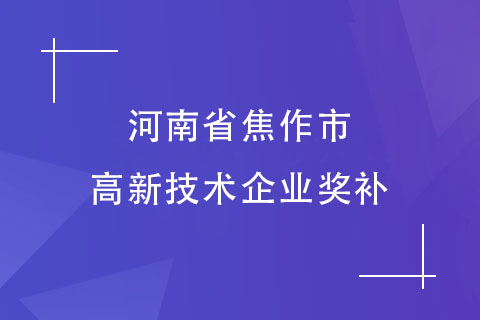 河南省焦作市高新技術企業獎補 河南省焦作市高新技術企業獎補