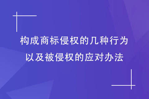 構成商標侵權的行為以及被侵權的應對辦法 構成商標侵權的行為以及被侵權的應對辦法