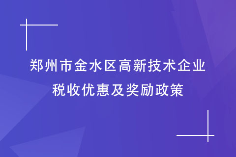 鄭州市金水區高新技術企業稅收優惠及獎勵政策