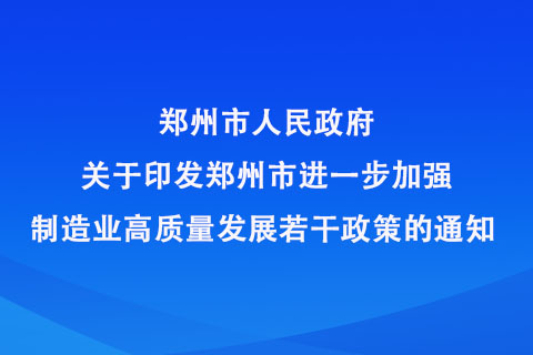 鄭州市人民政府 關于印發鄭州市進一步加強制造業高質量發展 若干政策的通知 